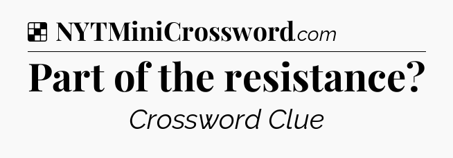 Solution: Part of the resistance - NYT Crossword