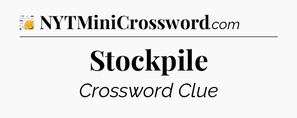 Stockpile - 7 Little Words