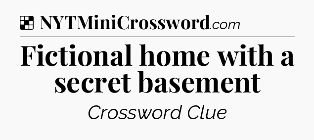Solution: Fictional home with a secret basement - NYT Crossword