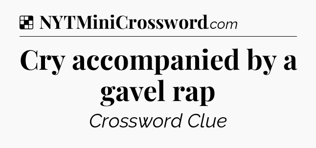 Solution: Cry accompanied by a gavel rap - NYT Crossword