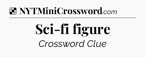 Solution: Sci-fi figure - NYT Crossword