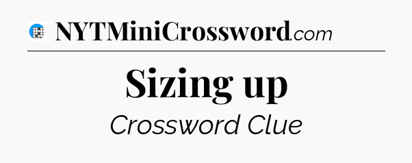 Sizing up Crossword Clue