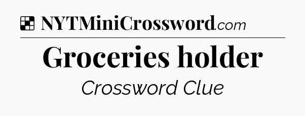 Solution: Groceries holder - NYT Crossword