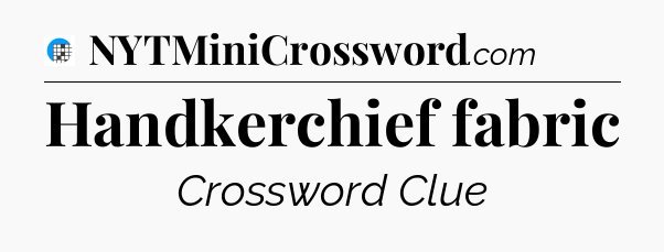 Handkerchief fabric Crossword Clue