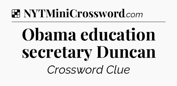 Solution: Obama education secretary Duncan - NYT Crossword