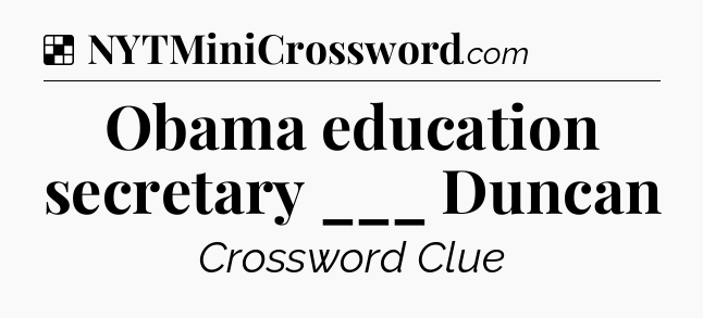 Solution: Obama education secretary ___ Duncan - NYT Crossword