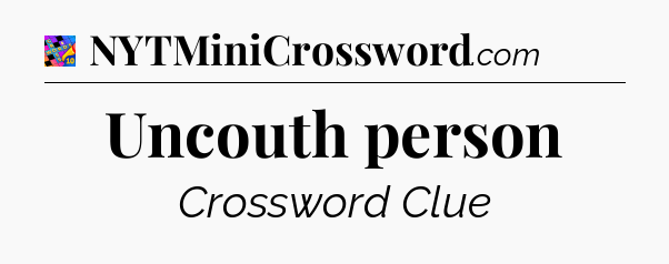 Uncouth person Crossword Clue