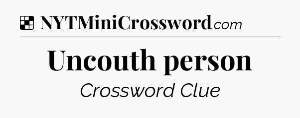 Solution: Uncouth person - NYT Crossword