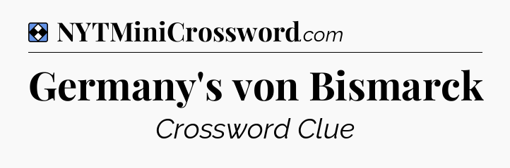 Solution: Germany's von Bismarck - NYT Mini Crossword