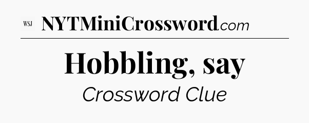 Hobbling, say - WSJ Crossword