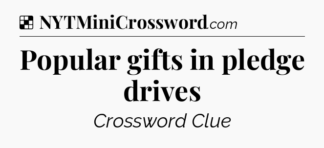 Solution: Popular gifts in pledge drives - NYT Crossword
