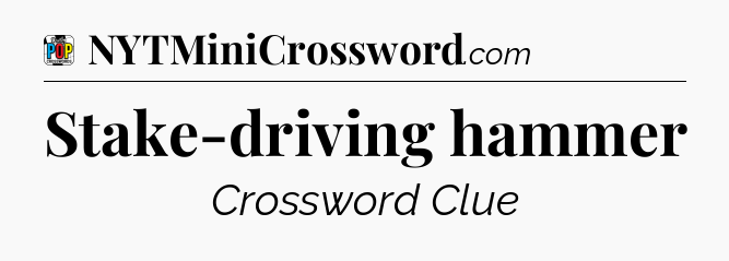 Stake-driving hammer Crossword Clue