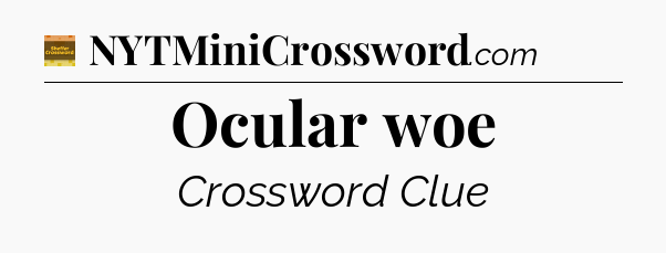 Ocular woe crossword clue Eugene Sheffer