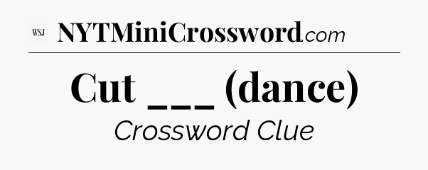 Cut ___ (dance) - WSJ Crossword