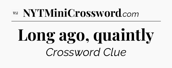 Long ago, quaintly - WSJ Crossword