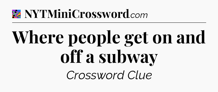 Where people get on and off a subway Crossword Clue