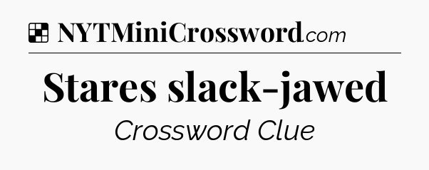 Solution: Stares slack-jawed - NYT Crossword
