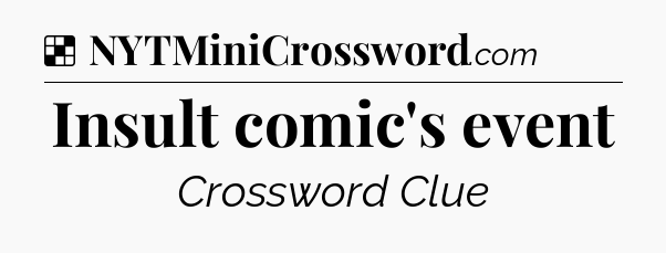 Solution: Insult comic's event - NYT Crossword