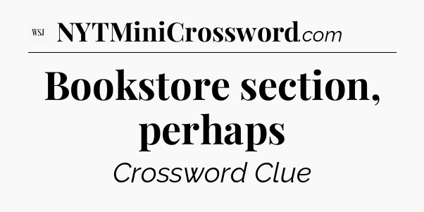 Bookstore section, perhaps - WSJ Crossword