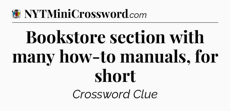 Bookstore section with many how-to manuals, for short Crossword Clue