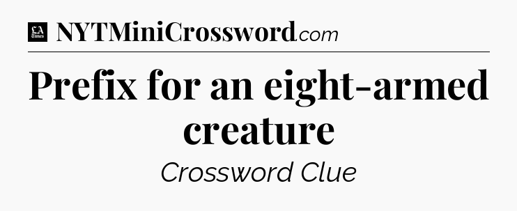 Prefix for an eight-armed creature - LA Times Crossword