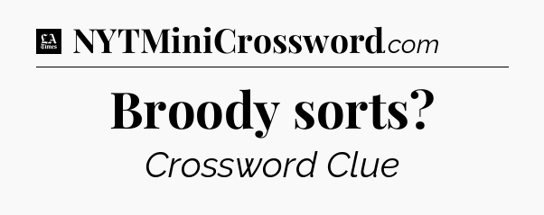 Broody sorts - LA Times Crossword