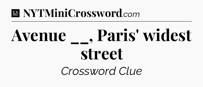 Avenue __, Paris' widest street - LA Times Crossword