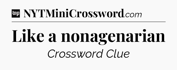 Like a nonagenarian Crossword Clue