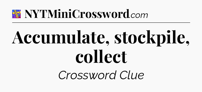 Accumulate, stockpile, collect Codycross