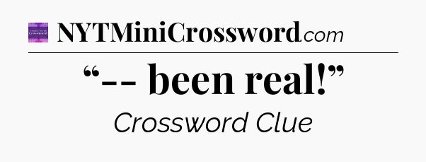 “-- been real!” - Thomas Joseph Crossword