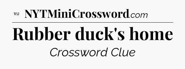Rubber duck's home - WSJ Crossword