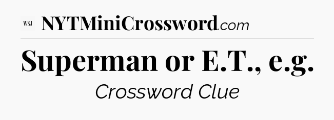 Superman or E.T., e.g - WSJ Crossword