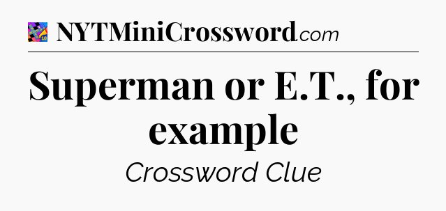 Superman or E.T., for example Crossword Clue