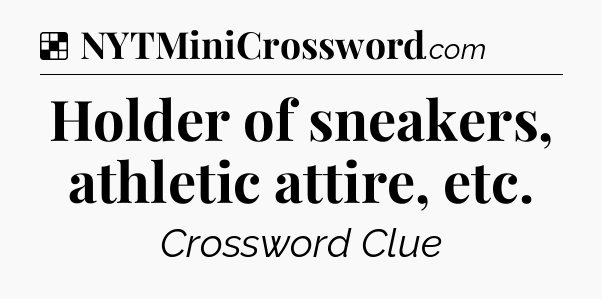 Solution: Holder of sneakers, athletic attire, etc - NYT Crossword
