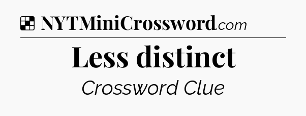 Solution: Less distinct - NYT Crossword