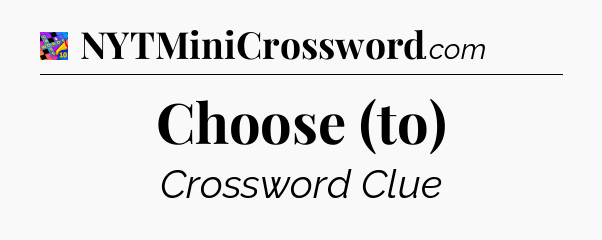 Choose (to) Crossword Clue