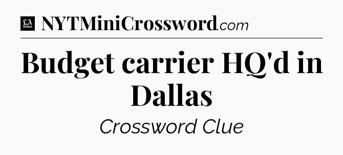 Budget carrier HQ'd in Dallas - LA Times Crossword