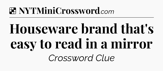Solution: Houseware brand that's easy to read in a mirror - NYT Crossword
