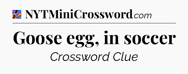 Goose egg, in soccer Crossword Clue