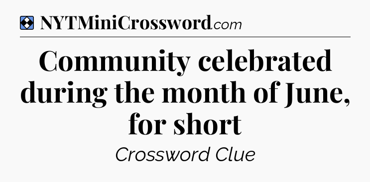 Solution: Community celebrated during the month of June, for short - NYT Mini Crossword