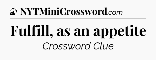 Fulfill, as an appetite - Daily Themed Classic Crossword