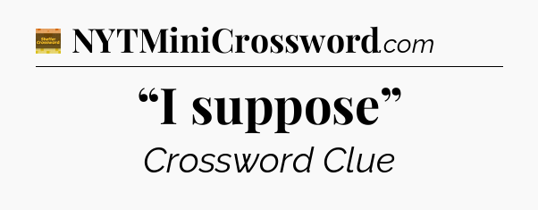 “I suppose” - Eugene Sheffer Crossword