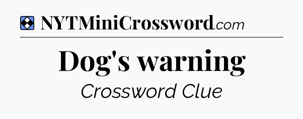 Solution: Dog's warning - NYT Mini Crossword