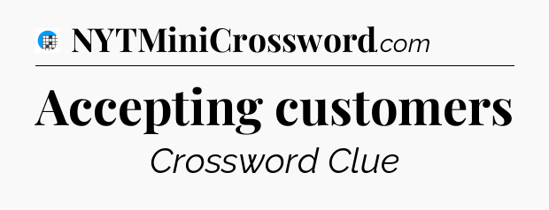 Accepting customers Crossword Clue