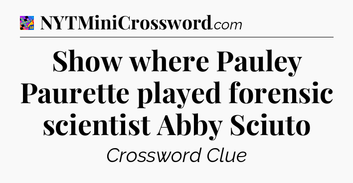 Show where Pauley Paurette played forensic scientist Abby Sciuto Crossword Clue