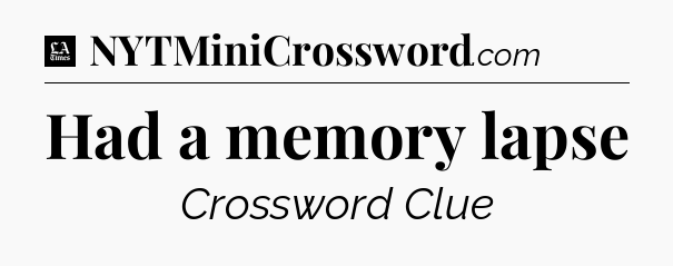 Had a memory lapse - LA Times Crossword