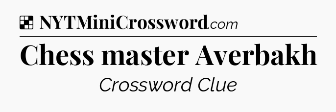 Solution: Chess master Averbakh - NYT Crossword