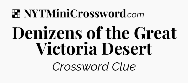 Solution: Denizens of the Great Victoria Desert - NYT Crossword