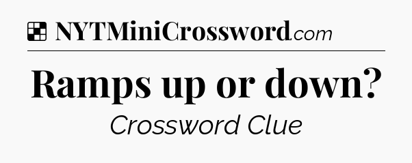 Solution: Ramps up or down - NYT Crossword