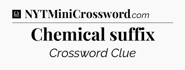 Chemical suffix - LA Times Crossword